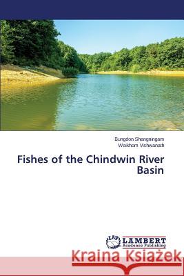 Fishes of the Chindwin River Basin Shangningam Bungdon                      Vishwanath Waikhom 9783659769719