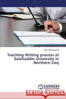 Teaching Writing process at Salahaddin University in Northern Iraq Chaqmaqchee Zina 9783659769771 LAP Lambert Academic Publishing