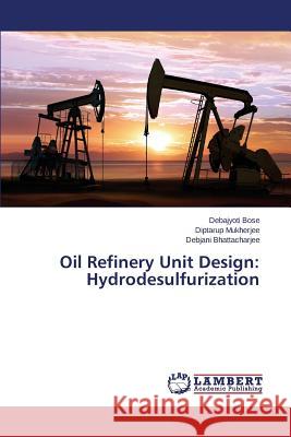 Oil Refinery Unit Design: Hydrodesulfurization Bose Debajyoti                           Mukherjee Diptarup                       Bhattacharjee Debjani 9783659769894 LAP Lambert Academic Publishing