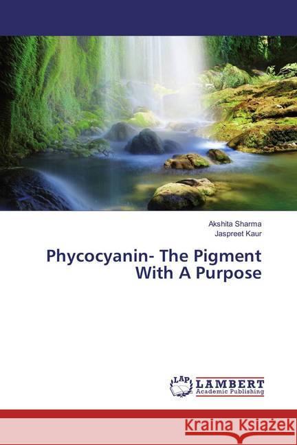 Phycocyanin- The Pigment With A Purpose Sharma, Akshita; Kaur, Jaspreet 9783659769979