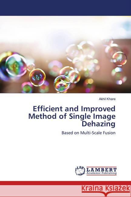 Efficient and Improved Method of Single Image Dehazing : Based on Multi-Scale Fusion Khare, Akhil 9783659770265