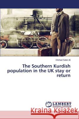 The Southern Kurdish population in the UK stay or return Ali Dilshad Sabri 9783659770326