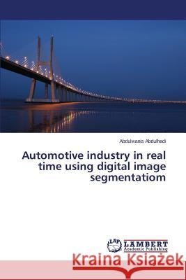 Automotive industry in real time using digital image segmentatiom Abdulhadi Abdulwanis 9783659770531 LAP Lambert Academic Publishing