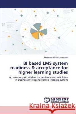 BI based LMS system readiness & acceptance for higher learning studies Nasiruzzaman Mohammad 9783659770630