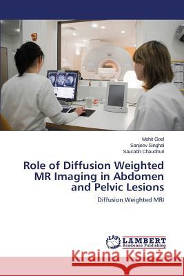 Role of Diffusion Weighted MR Imaging in Abdomen and Pelvic Lesions Goel Mohit 9783659770685 LAP Lambert Academic Publishing