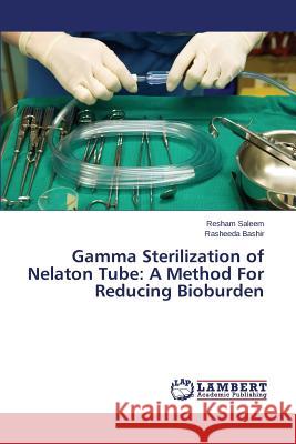 Gamma Sterilization of Nelaton Tube: A Method For Reducing Bioburden Saleem Resham                            Bashir Rasheeda 9783659770753