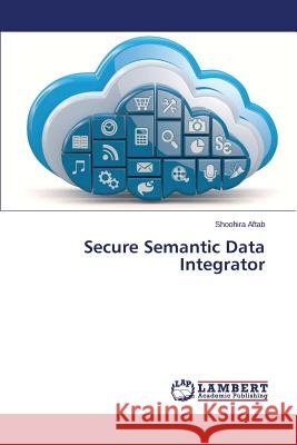Secure Semantic Data Integrator Aftab Shoohira 9783659770944