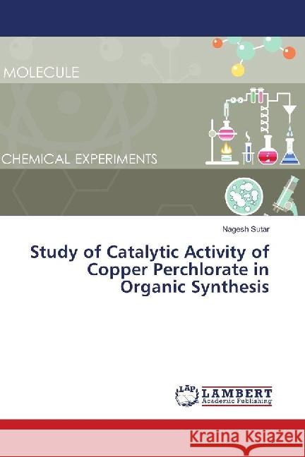 Study of Catalytic Activity of Copper Perchlorate in Organic Synthesis Sutar, Nagesh 9783659771026