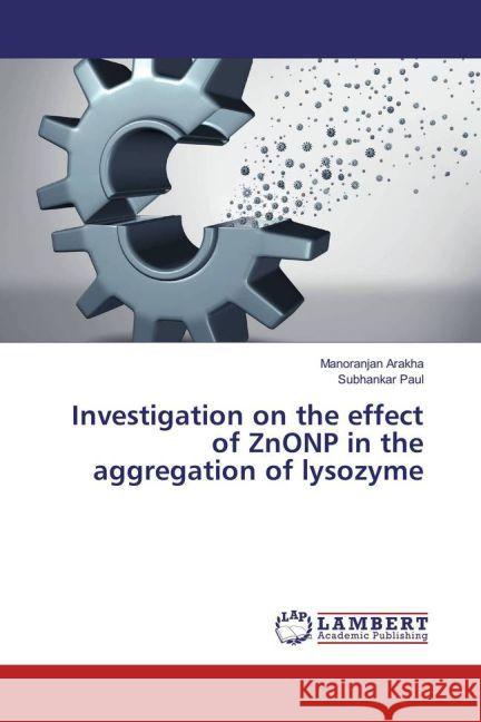 Investigation on the effect of ZnONP in the aggregation of lysozyme Arakha, Manoranjan; Paul, Subhankar 9783659771125