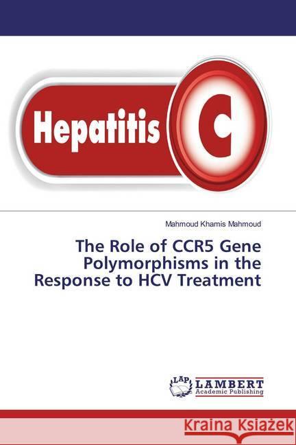 The Role of CCR5 Gene Polymorphisms in the Response to HCV Treatment Khamis Mahmoud, Mahmoud 9783659771217