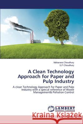 A Clean Technology Approach for Paper and Pulp Industry Choudhury Moharana 9783659771385 LAP Lambert Academic Publishing