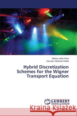 Hybrid Discretization Schemes for the Wigner Transport Equation Khan Mohsin Uddin                        Khalid Khurram Shahzad 9783659771392