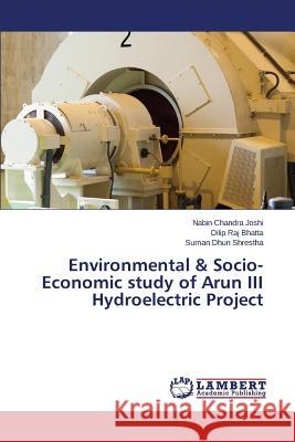 Environmental & Socio-Economic study of Arun III Hydroelectric Project Joshi Nabin Chandra                      Bhatta Dilip Raj                         Shrestha Suman Dhun 9783659771422 LAP Lambert Academic Publishing