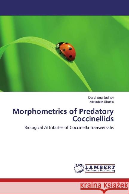 Morphometrics of Predatory Coccinellids : Biological Attributes of Coccinella transversalis Jadhav, Darshana; Shukla, Abhishek 9783659771491 LAP Lambert Academic Publishing