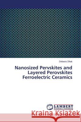 Nanosized Pervskites and Layered Perovskites Ferroelectric Ceramics Dhak Debasis 9783659771569 LAP Lambert Academic Publishing