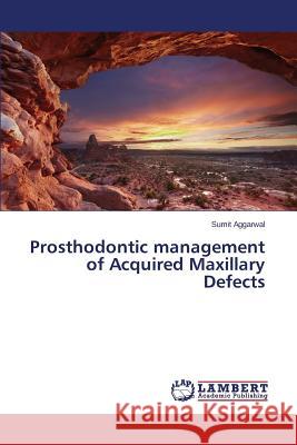 Prosthodontic management of Acquired Maxillary Defects Aggarwal Sumit 9783659771743