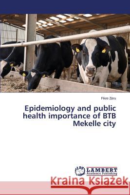 Epidemiology and public health importance of BTB Mekelle city Zeru Fikre 9783659772047 LAP Lambert Academic Publishing