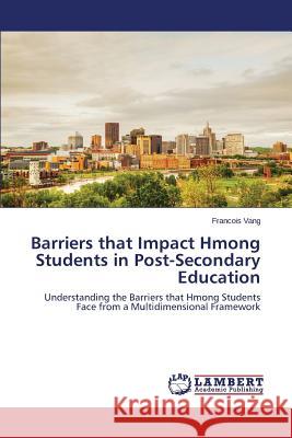 Barriers that Impact Hmong Students in Post-Secondary Education Vang Francois 9783659772139