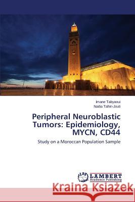 Peripheral Neuroblastic Tumors: Epidemiology, MYCN, CD44 Tabyaoui Imane 9783659772771 LAP Lambert Academic Publishing