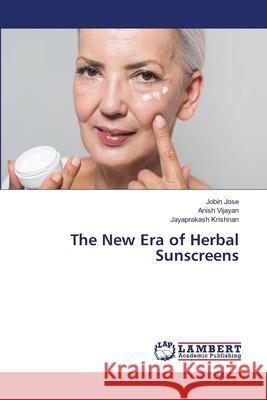 The New Era of Herbal Sunscreens Jose, Jobin; Vijayan, Anish; Krishnan, Jayaprakash 9783659773020