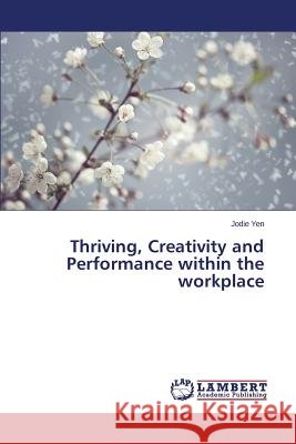 Thriving, Creativity and Performance within the workplace Yen Jodie 9783659773082