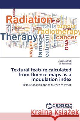 Textural feature calculated from fluence maps as a modulation index Park Jong Min 9783659773099