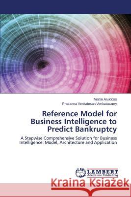 Reference Model for Business Intelligence to Predict Bankruptcy Aruldoss Martin 9783659773150 LAP Lambert Academic Publishing