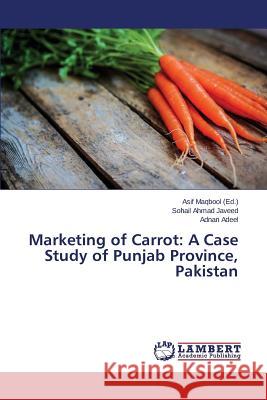 Marketing of Carrot: A Case Study of Punjab Province, Pakistan Javeed Sohail Ahmad                      Adeel Adnan                              Maqbool Asif 9783659773167