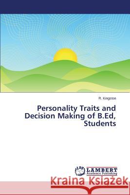 Personality Traits and Decision Making of B.Ed, Students Kingston R. 9783659773228 LAP Lambert Academic Publishing