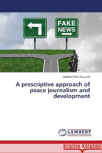 A prescriptive approach of peace journalism and development Eric Msughter, Aondover 9783659773303 LAP Lambert Academic Publishing