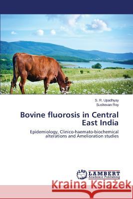 Bovine fluorosis in Central East India Upadhyay S. R. 9783659773815 LAP Lambert Academic Publishing