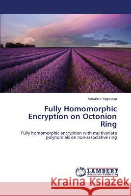 Fully Homomorphic Encryption on Octonion Ring Yagisawa Masahiro 9783659773914 LAP Lambert Academic Publishing