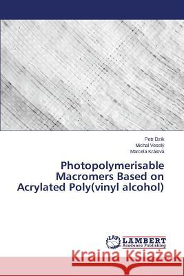 Photopolymerisable Macromers Based on Acrylated Poly(vinyl alcohol) Dzik Petr, Veselý Michal, Králová Marcela 9783659773976 LAP Lambert Academic Publishing