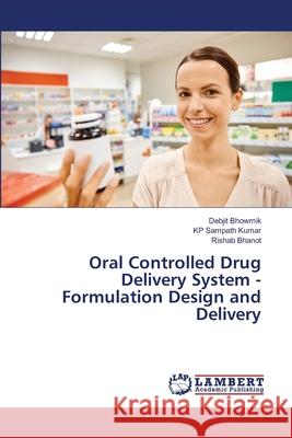 Oral Controlled Drug Delivery System - Formulation Design and Delivery Bhowmik, Debjit; Sampath Kumar, KP; Bhanot, Rishab 9783659773983