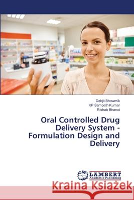 Oral Controlled Drug Delivery System - Formulation Design and Delivery Bhowmik, Debjit; Sampath Kumar, KP; Bhanot, Rishab 9783659773983 LAP Lambert Academic Publishing