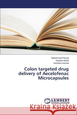 Colon targeted drug delivery of Aecelofenac Microcapsules Farooq Muhammad                          Adnan Sherjeel                           Masood Zeeshan 9783659774195 LAP Lambert Academic Publishing
