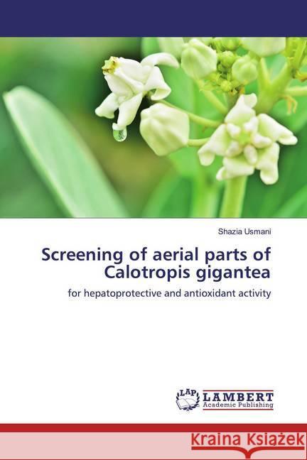 Screening of aerial parts of Calotropis gigantea : for hepatoprotective and antioxidant activity Usmani, Shazia 9783659774249