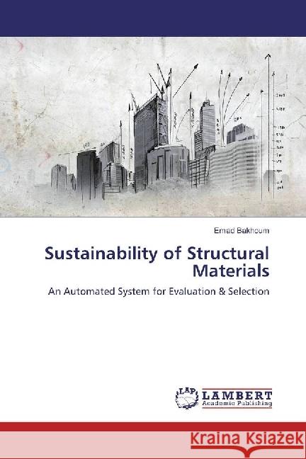 Sustainability of Structural Materials : An Automated System for Evaluation & Selection Bakhoum, Emad 9783659774317