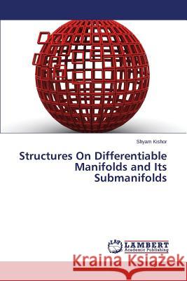 Structures On Differentiable Manifolds and Its Submanifolds Kishor Shyam 9783659774447 LAP Lambert Academic Publishing