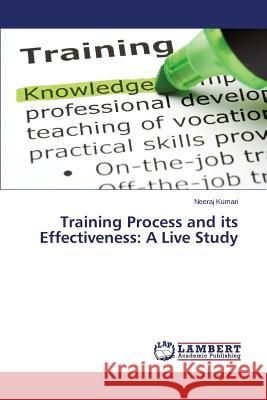 Training Process and its Effectiveness: A Live Study Kumari Neeraj 9783659774638