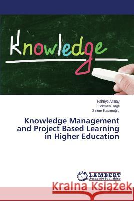 Knowledge Management and Project Based Learning in Higher Education Alt Nay Fahriye                          Da L.                                    Kas Mo Lu Sinem 9783659774782 LAP Lambert Academic Publishing