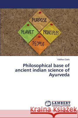 Philosophical base of ancient indian science of Ayurveda Dadu Vaibhav 9783659774867