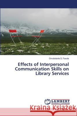 Effects of Interpersonal Communication Skills on Library Services Fasola Omobolanle S. 9783659775192 LAP Lambert Academic Publishing