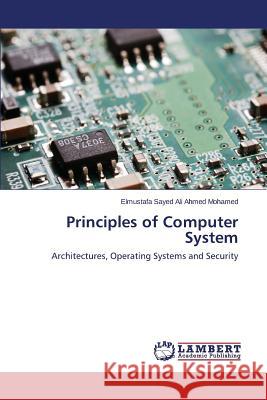 Principles of Computer System : Architectures, Operating Systems and Security Mohamed Elmustafa Sayed Ali Ahmed 9783659775871