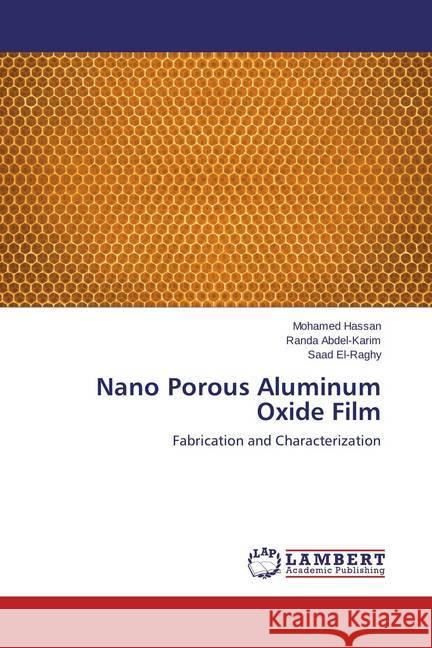 Nano Porous Aluminum Oxide Film : Fabrication and Characterization Hassan, Mohamed; Abdel-Karim, Randa; El-Raghy, Saad 9783659775970