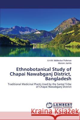 Ethnobotanical Study of Chapai Nawabganj District, Bangladesh Rahman a. H. M. Mahbubur 9783659776120 LAP Lambert Academic Publishing