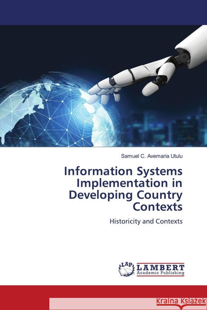 Information Systems Implementation in Developing Country Contexts Utulu, Samuel C. Avemaria 9783659776373 LAP Lambert Academic Publishing