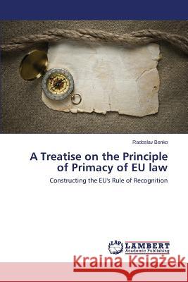 A Treatise on the Principle of Primacy of EU law Benko Radoslav 9783659776489