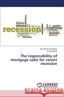 The responsibility of mortgage sales for recent recession Hoque Kazi Mozammel                      Hassan Azizul 9783659776618