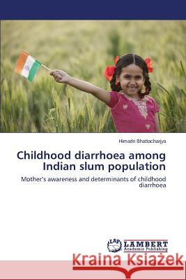 Childhood diarrhoea among Indian slum population Bhattacharjya Himadri 9783659776656